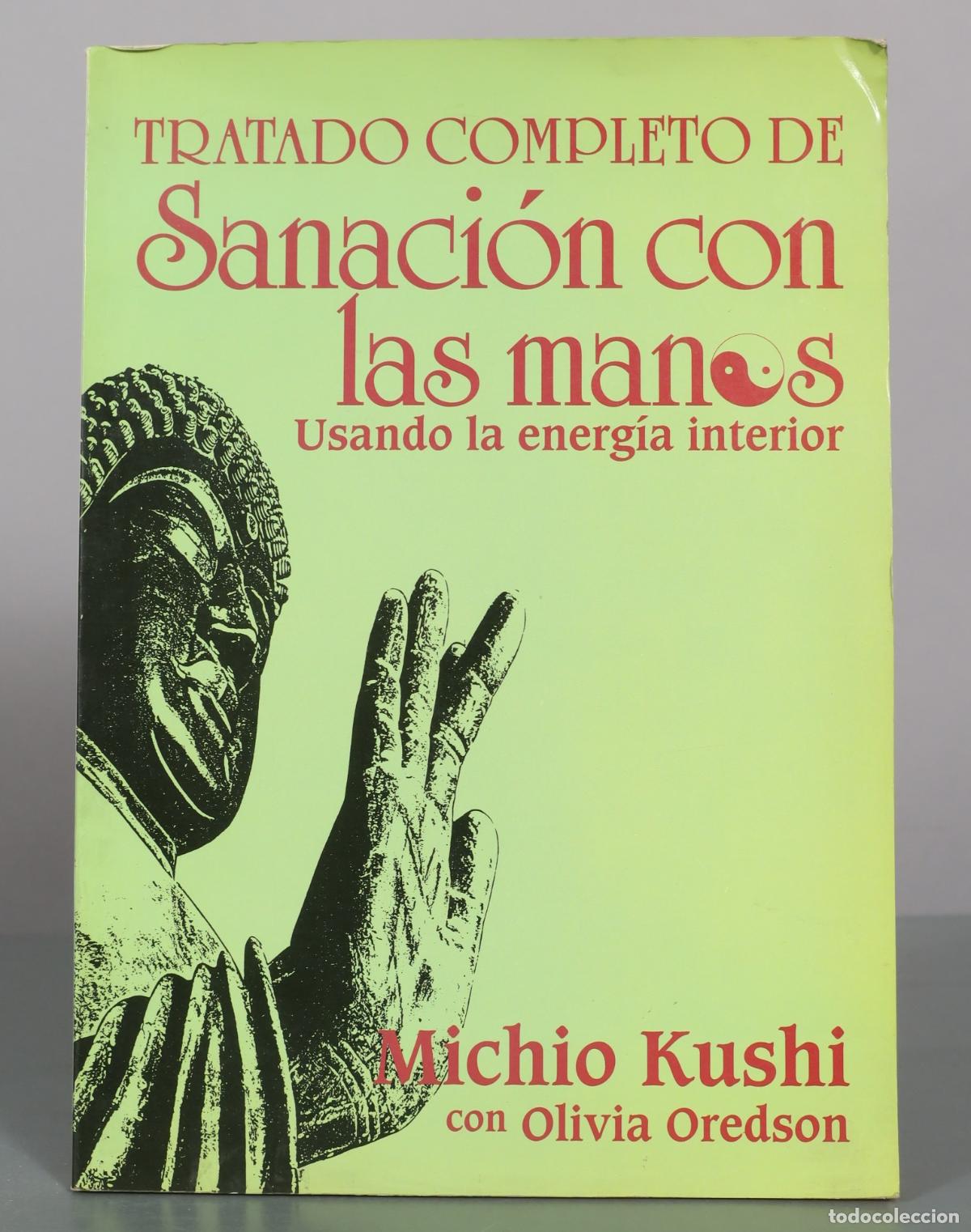 Libros de segunda mano: Tratado completo de Sanaci&oacute;n con las manos: Usando la energ&iacute;a interior - Michio Kushi, Olivia