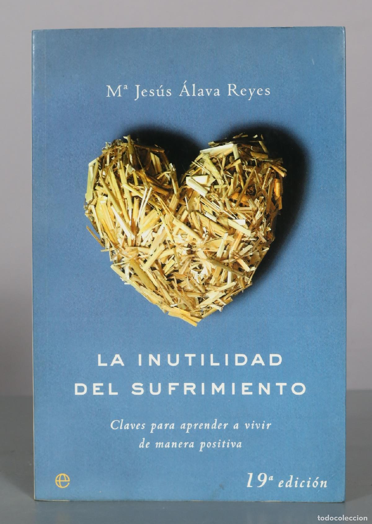 Libros de segunda mano: La inutilidad del sufrimiento: Claves para aprender a vivir de manera positiva - Mar&iacute;a Jes&uacute;s &Aacute;lava