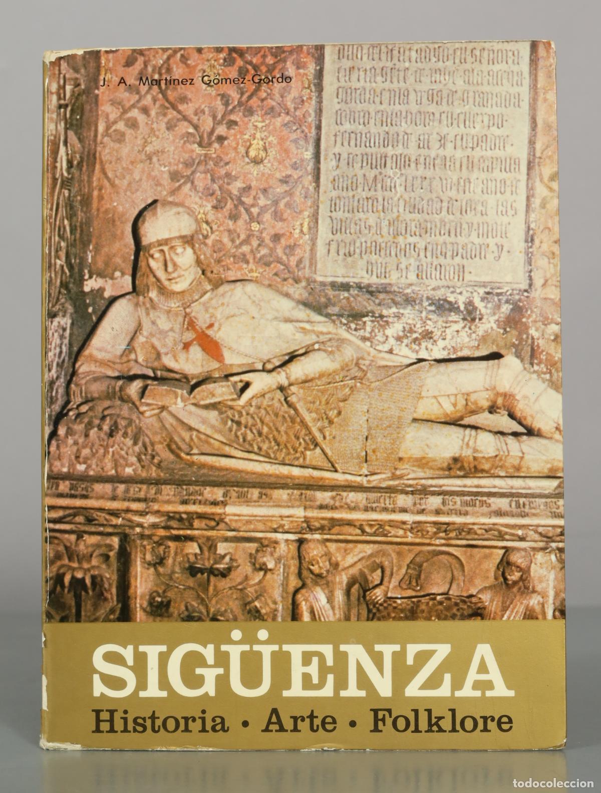Libros de segunda mano: Sig&uuml;enza. Historia &middot; Arte &middot; Folklore - J. A. Mart&iacute;nez G&oacute;mez-Gordo