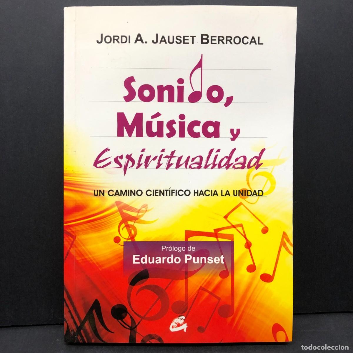 Libros de segunda mano: SONIDO, M&Uacute;SICA Y ESPIRITUALIDAD - JORDI A JAUSET BERROCAL - UN CAMINO CIENT&Iacute;FICO HACIA UNIDAD / 3490