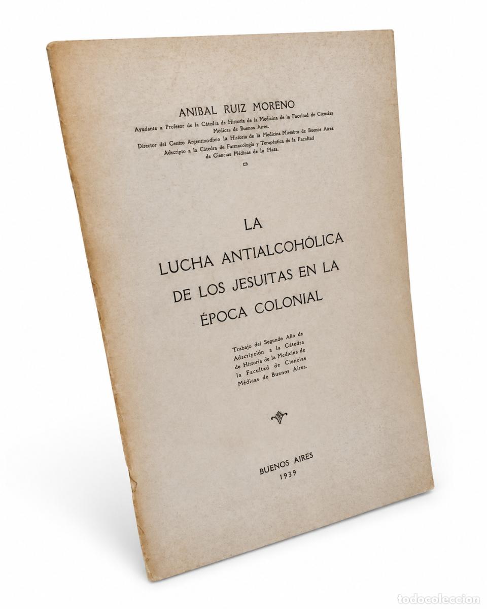 Libros de segunda mano: AN&Iacute;BAL RUIZ MORENO &ndash; LA LUCHA ANTIALCOH&Oacute;LICA DE LOS JESUITAS EN LA &Eacute;POCA COLONIAL LM