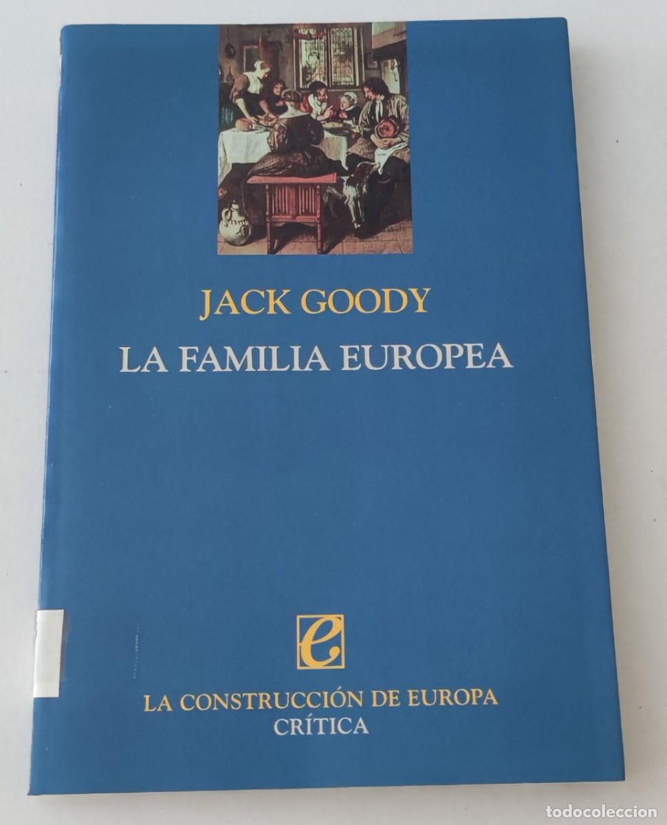 Libros de segunda mano: LA FAMILIA EUROPEA - JACK GOODY - EDITORIAL CR&Iacute;TICA (LA CONSTRUCCI&Oacute;N DE EUROPA)