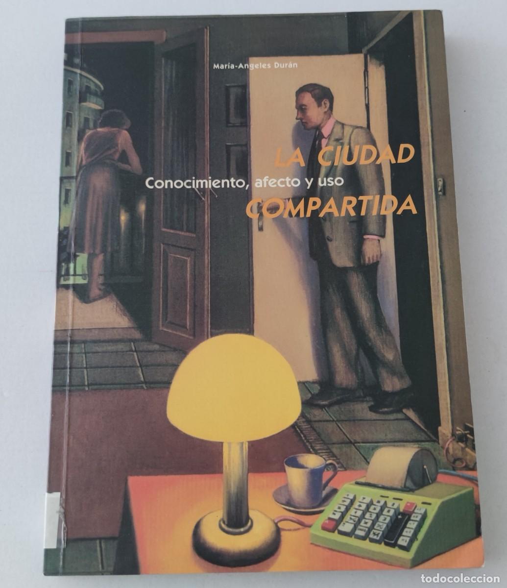 Libros de segunda mano: LA CIUDAD COMPARTIDA: CONOCIMIENTO, AFECTO Y USO - MAR&Iacute;A &Aacute;NGELES DUR&Aacute;N - CSIC