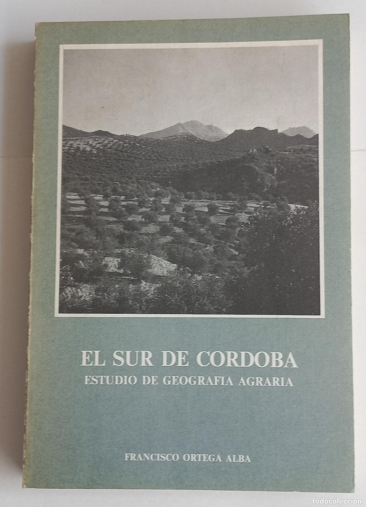 Libros de segunda mano: El sur de C&oacute;rdoba: estudio de geograf&iacute;a agraria. Francisco Ortega Alba. 1974