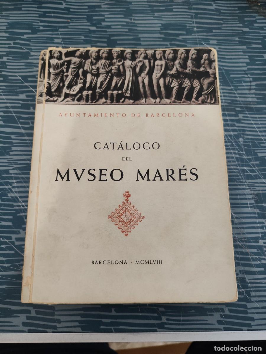 Libros de segunda mano: CATALOGO DEL MUSEO MARES, AYUNTAMIENTO DE BARCELONA,1958,VER FOTOS.