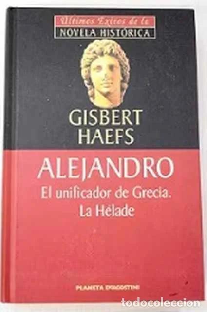 Libros de segunda mano: Alejandro. El unificador de Grecia. La H&eacute;lade - Gisbert Haefs