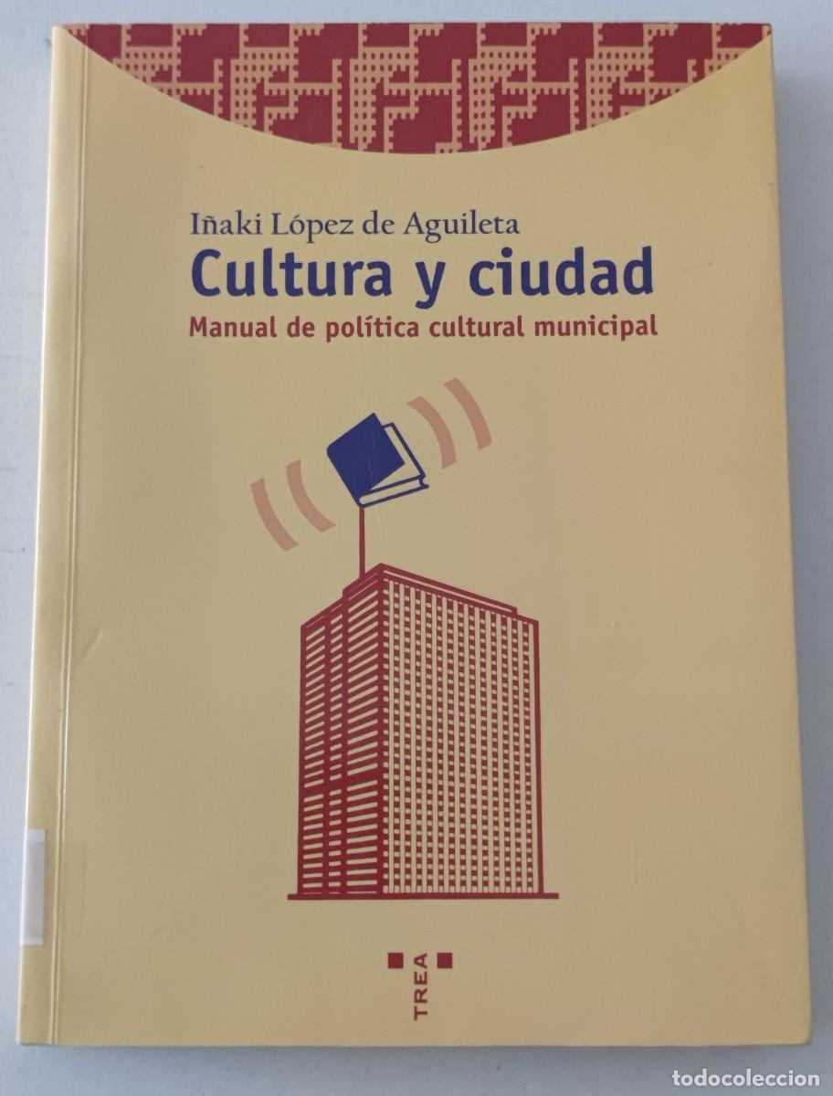 Libros de segunda mano: CULTURA Y CIUDAD: MANUAL DE POL&Iacute;TICA CULTURAL MUNICIPAL - I&Ntilde;AKI L&Oacute;PEZ DE AGUILETA - TREA
