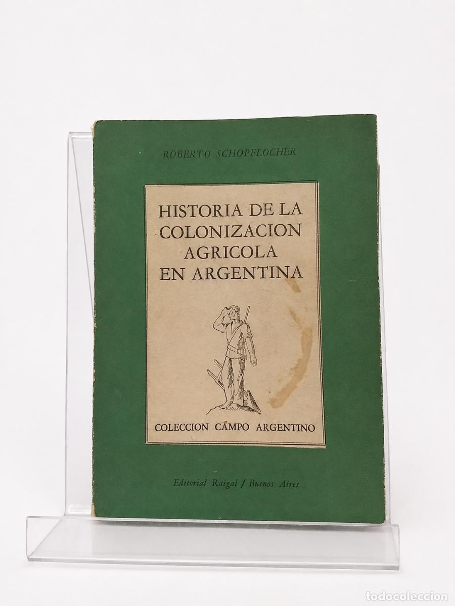 Libros de segunda mano: ROBERTO SCHOPFLOCHER &ndash; HISTORIA DE LA COLONIZACI&Oacute;N AGR&Iacute;COLA EN ARGENTINA &ndash; EDITORIAL RAIGAL &ndash; LM
