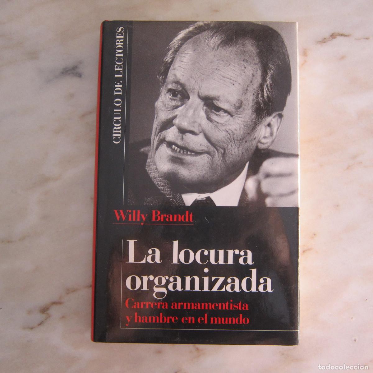 Libros de segunda mano: LA LOCURA ORGANIZADA. CARRERA ARMAMENT&Iacute;STICA Y HAMBRE EN EL MUNDO - WILLY BRANDT (C&Iacute;RCULO) ENSAYO