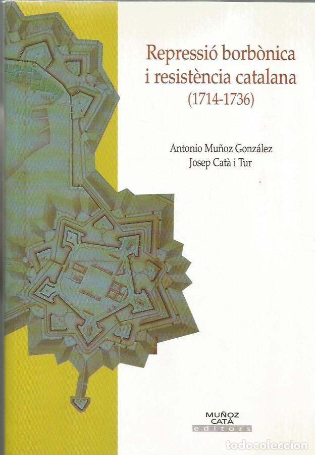 Libros de segunda mano: REPRESSI&Oacute; BORBONICA I REST&Egrave;NCIA CATALANA (1714-1736)-ANTONIO MU&Ntilde;OZ GONZ&Aacute;LEZ, JOSEP CAT&Agrave; i TUR
