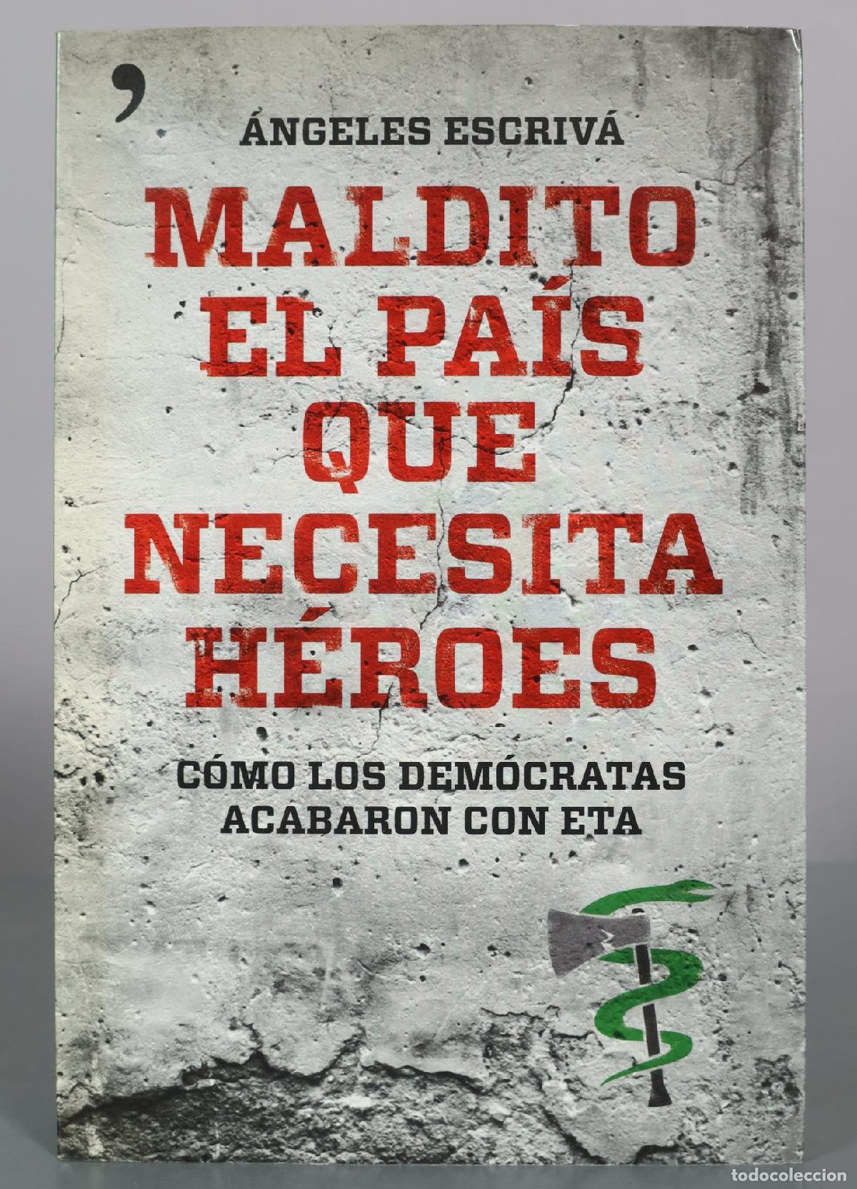 Libros de segunda mano: Maldito el pa&iacute;s que necesita h&eacute;roes - C&oacute;mo los dem&oacute;cratas acabaron con ETA - &Aacute;ngeles Escriv&aacute; - Temas