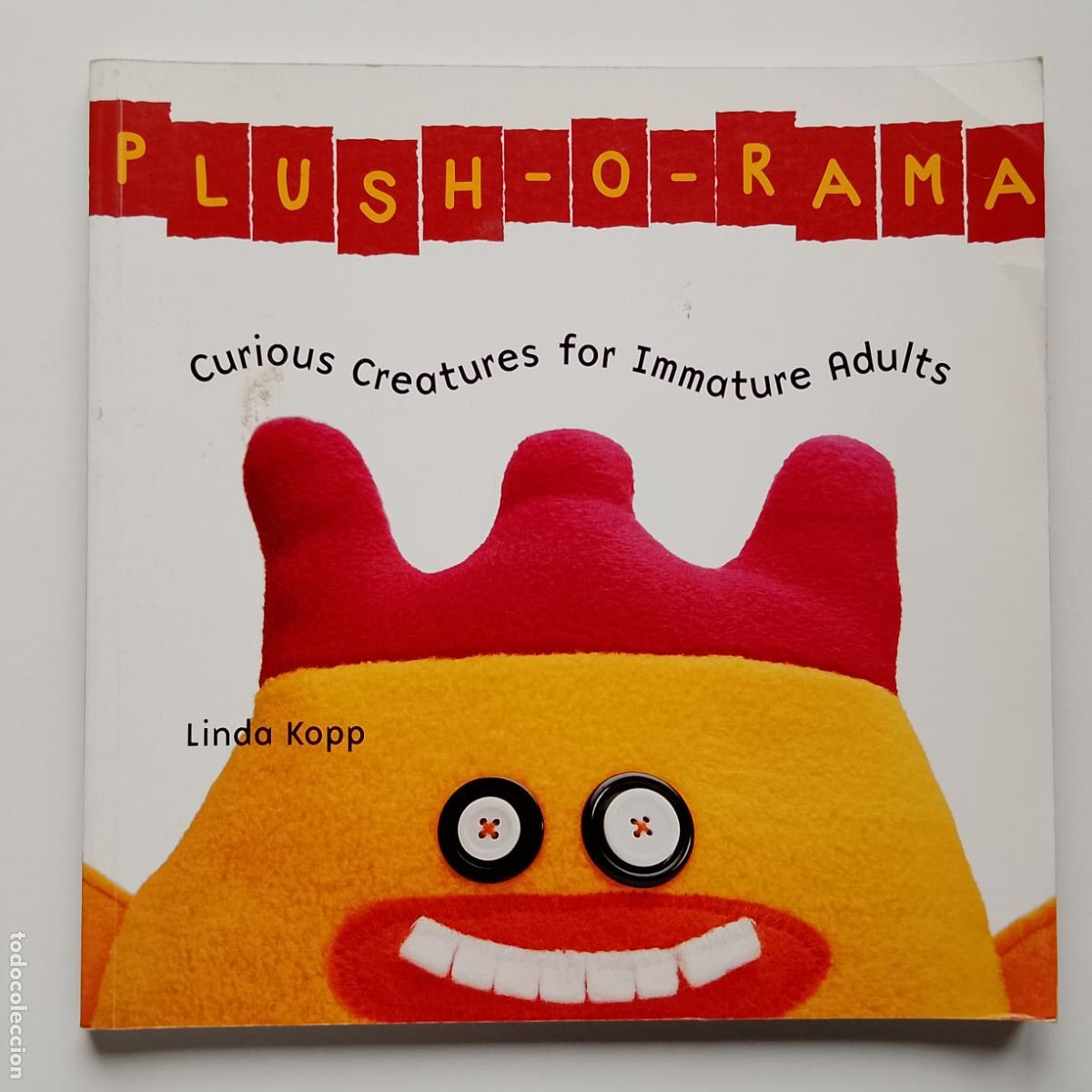 Libros de segunda mano: Linda Kopp-Plush-o-Rama: Curious Creatures for Immature Adults (Sterling 2007) mu&ntilde;ecos DIY