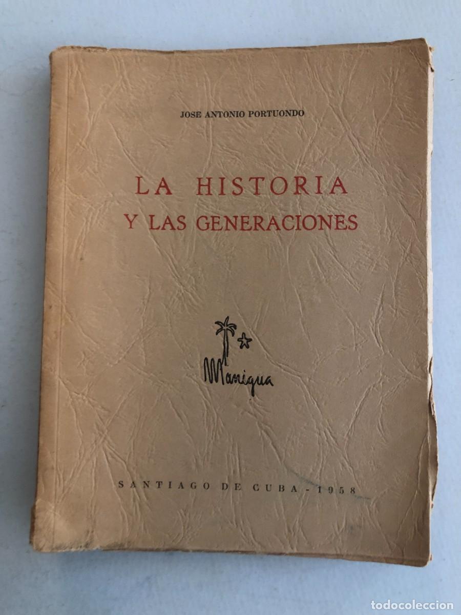 Libros de segunda mano: J. A. PORTUONDO, LA HISTORIA Y LAS GENERACIONES, MANIAGUA, SANTIAGO DE CUBA, 1958. DDICATORIA AUTOR.