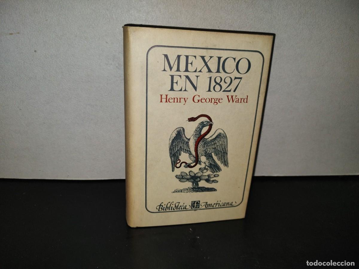 Libros de segunda mano: 200- M&eacute;xico En 1827 - Henry George Ward. Fondo De Cultura Econ&oacute;mica. Primera Edici&oacute;n En Espa&ntilde;ol 1981