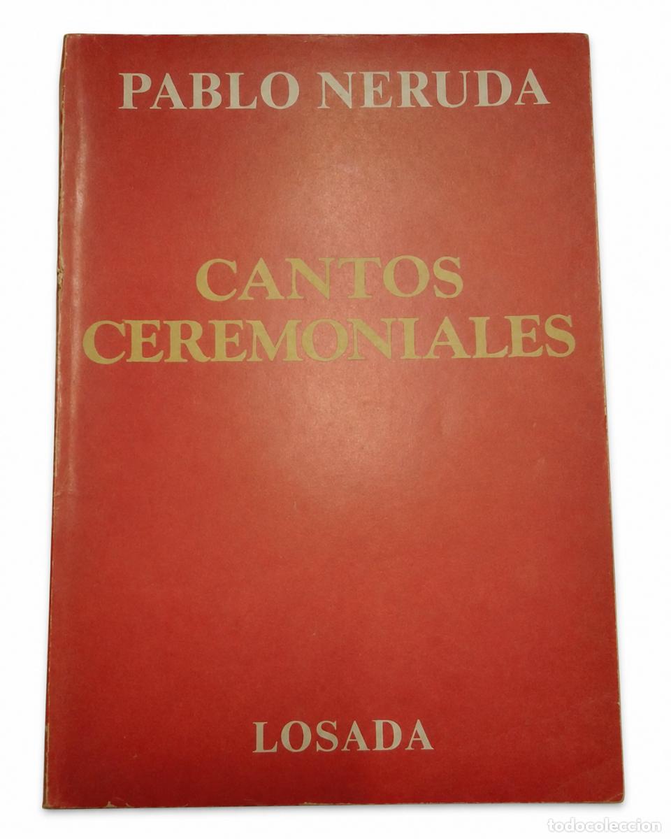 Libros de segunda mano: PABLO NERUDA &ndash; CANTOS CEREMONIALES &ndash; EDITORIAL LOSADA &ndash; LM