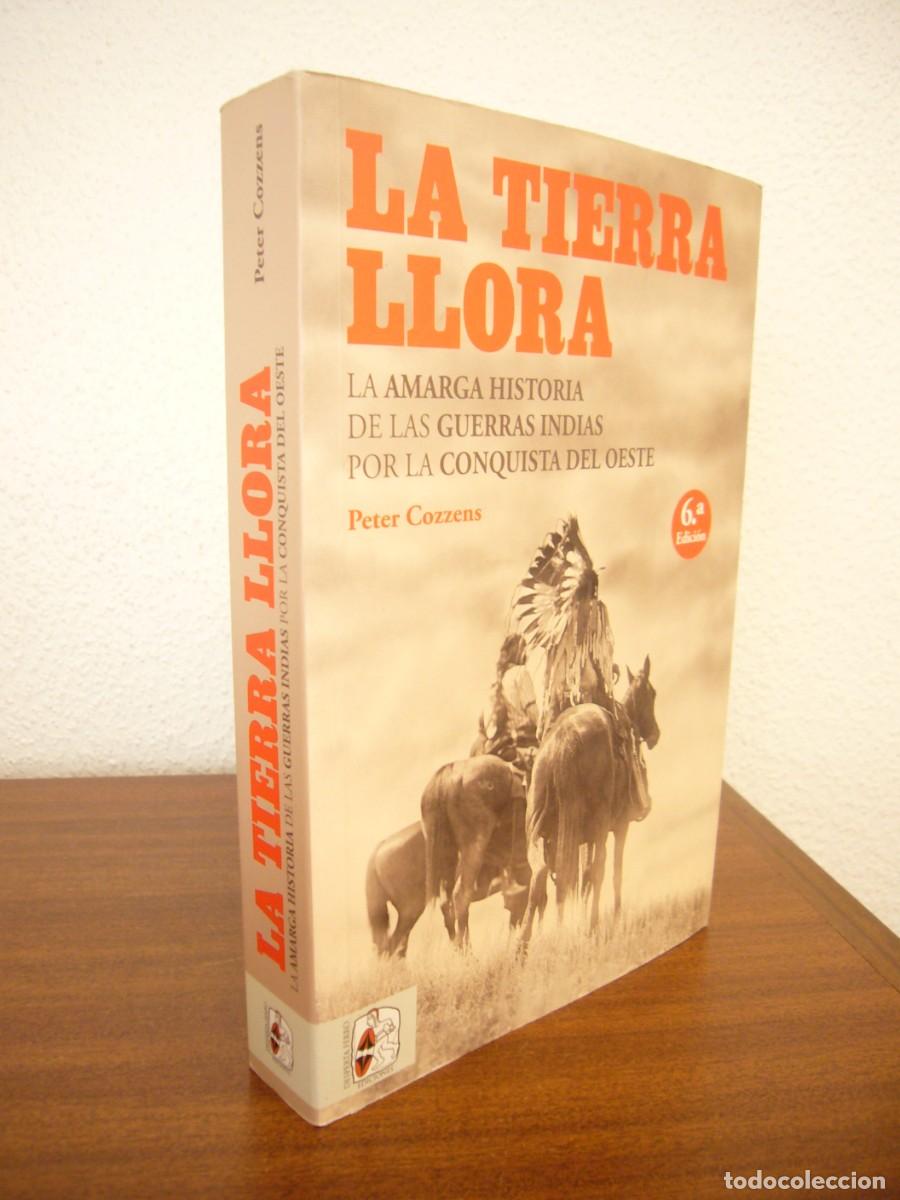 Libros de segunda mano: PETER COZZENS: LA TIERRA LLORA. LA AMARGA HISTORIA DE LAS GUERRAS INDIAS POR LA CONQUISTA DEL OESTE