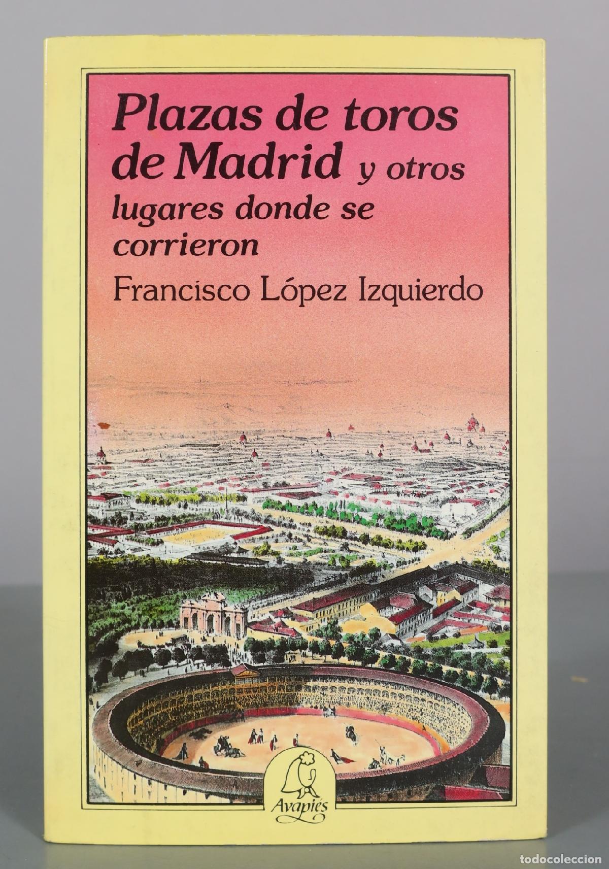 Libros de segunda mano: Plazas de toros de Madrid y otros lugares donde se corrieron - Francisco L&oacute;pez Izquierdo - Avapi&eacute;s