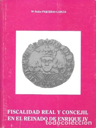 Libros de segunda mano: FISCALIDAD REAL Y CONCEJIL EN EL REINADO DE ENRIQUE IV - PIQUERAS GARCIA, MARIA BELEN - A-HE-1393