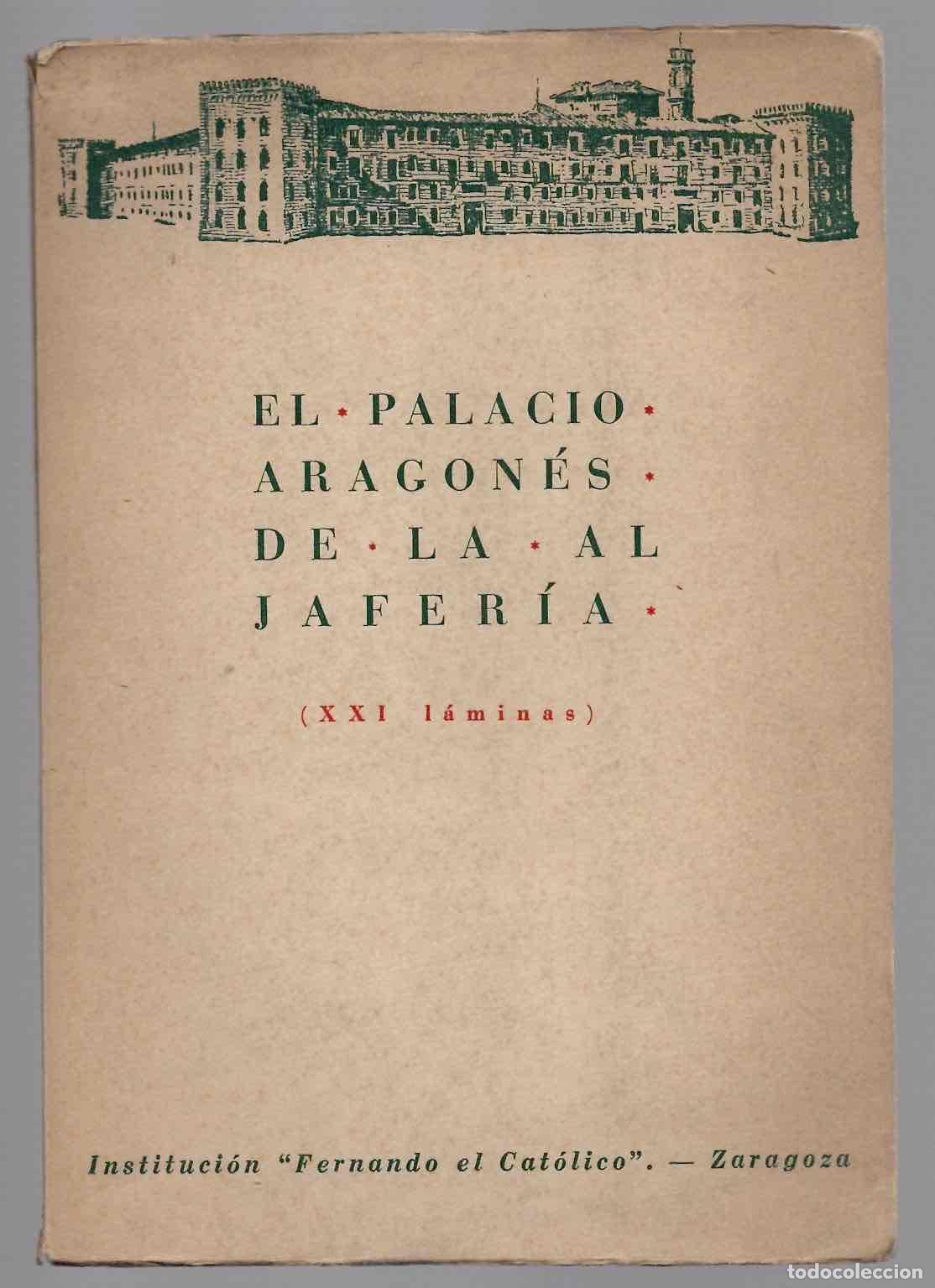 Libros de segunda mano: EL PALACIO ARAGONES DE LA ALJAFERIA. INSTITUCION FERNANDO EL CATOLICO, ZARAGOZA. 1949