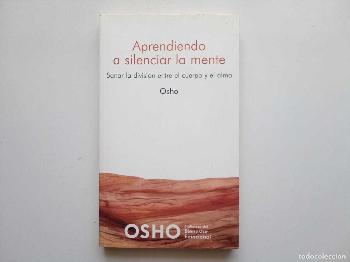Libros de segunda mano: OSHO. APRENDIENDO A SILENCIAR LA MENTE. SANAR LA DIVISION ENTRE EL CUERPO Y EL ALMA. 2008.