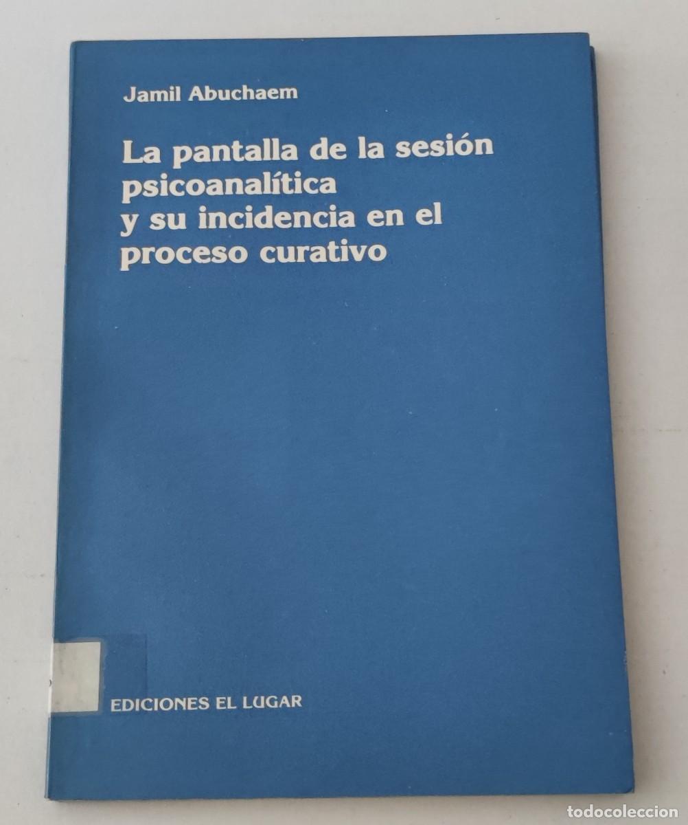 Second hand books: LA PANTALLA DE LA SESI&Oacute;N PSICOANAL&Iacute;TICA - JAMIL ABUCHAEM - EDICIONES EL LUGAR (PSICOAN&Aacute;LISIS)