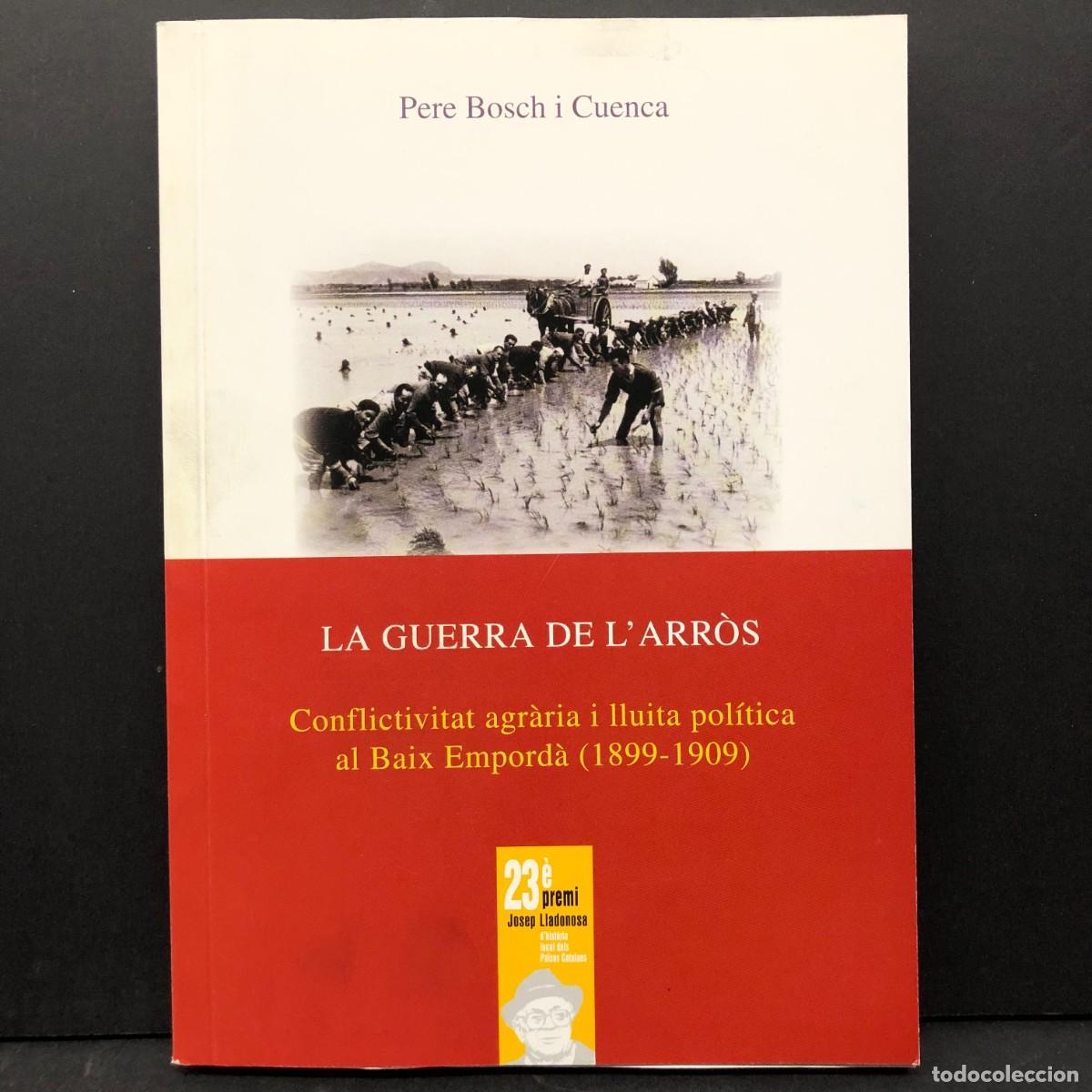 Livres d'occasion: LA GUERRA DE L'ARR&Ograve;S - CONFLICTIVITAT AGR&Agrave;RIA I LLUITA POL&Iacute;TICA AL BAIX EMPORD&Agrave; (1899-1909) / 4653