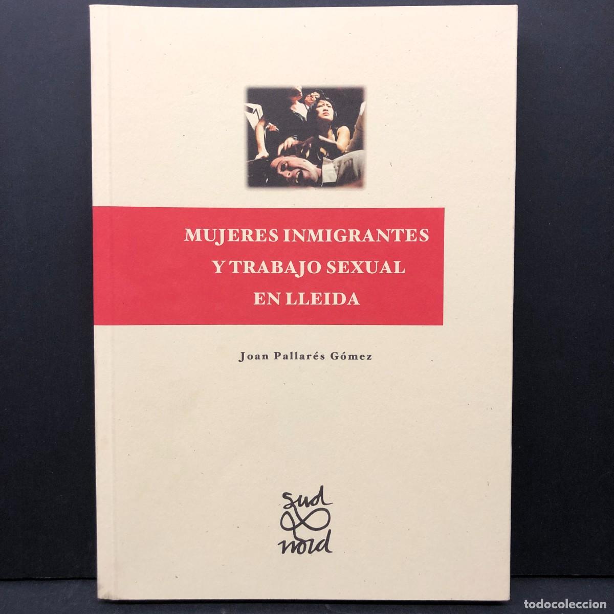 Livres d'occasion: MUJERES INMIGRATES Y TRABAJO SEXUAL EN LLEID A- JOAN PALLAR&Eacute;S G&Oacute;MEZ - SUD NORD / 4655
