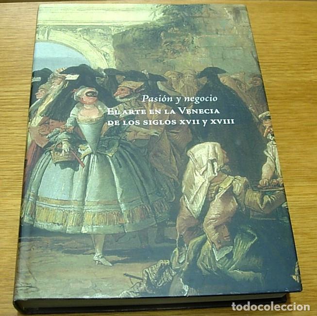 Libros de segunda mano: Libro PASION Y NEGOCIO - EL ARTE EN LA VENECIA DE LOS SIGLOS XVII Y XVIII 2007 Impecable