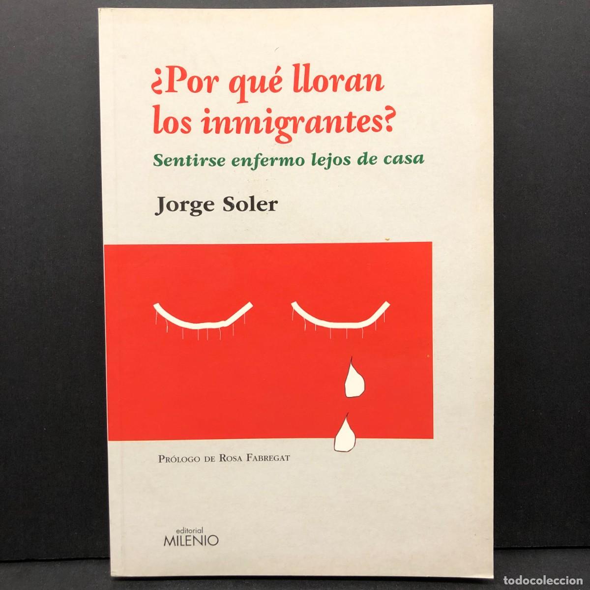 Libros de segunda mano: &iquest; POR QU&Eacute; LLORAN LOS INMIGRANTES ? - SENTIRSE ENFERMO LEJOS DE CASA - JORGE SOLER - MILENIO / 5103