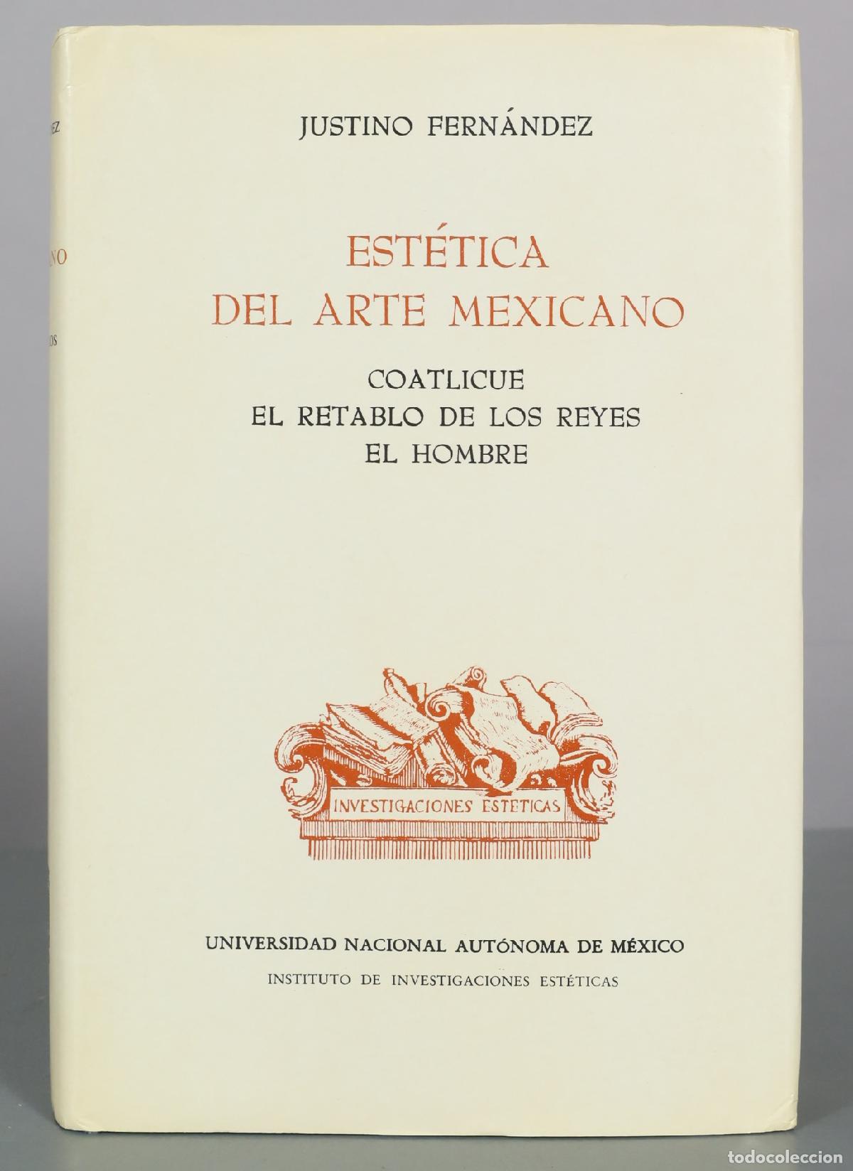 Libros de segunda mano: Est&eacute;tica del Arte Mexicano - Coatlicue - El Retablo de los Reyes - El Hombre - Justino Fern&aacute;ndez -