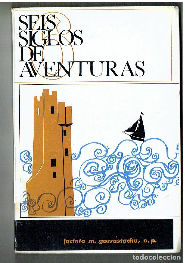Libros de segunda mano: SEIS SIGLOS DE AVENTURAS. JACINTO M. GARRASTACHU. BILBAO 1968(ST/PR 7)
