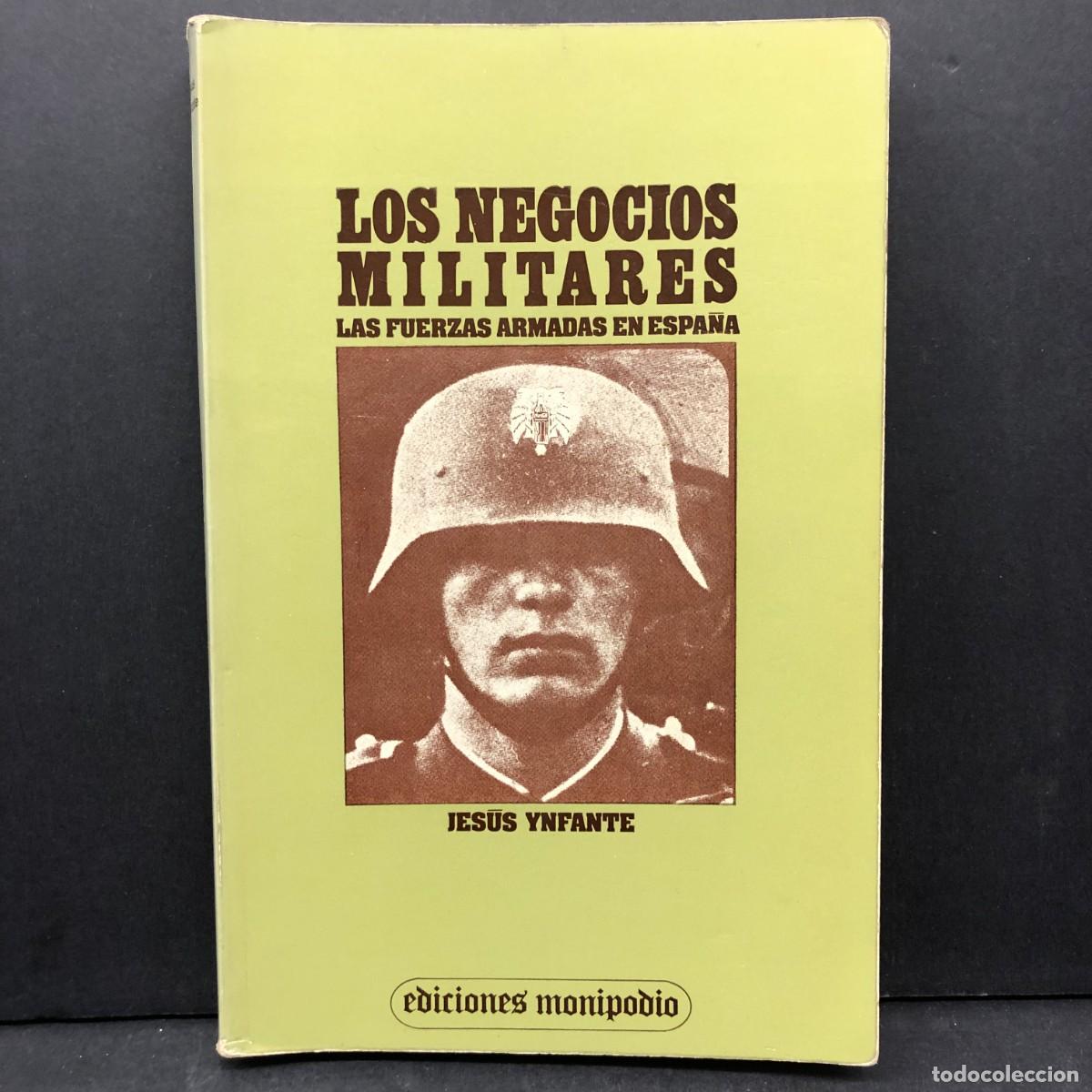 Libros de segunda mano: LOS NEGOCIOS MILITARES - LAS FUERZAS ARMADAS EN ESPA&Ntilde;A - JES&Uacute;S YNFANTE - MONIPODIO / 5640