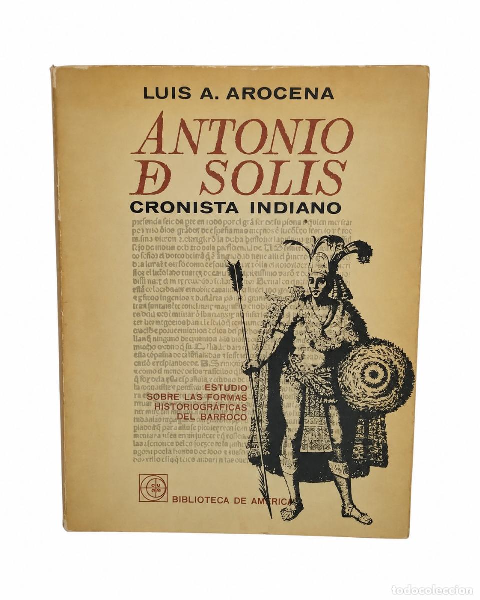 Libros de segunda mano: LUIS A. AROCENA &ndash; ANTONIO DE SOL&Iacute;S, CRONISTA INDIANO. ESTUDIO SOBRE LAS FORMAS HISTORIOGR&Aacute;FICAS LM