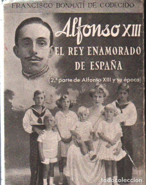 Libros de segunda mano: ALFONSO XIII EL REY ENAMORADO DE ESPA&Ntilde;A. BONMAT&Iacute; DE CODECIDO, FRANCISCO. A-MONA-344