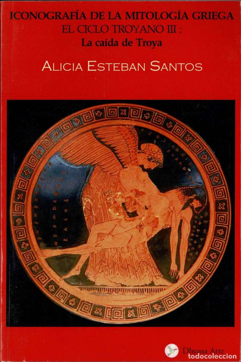 Libros de segunda mano: Iconograf&iacute;a de la Mitolog&iacute;a Griega. La ca&iacute;da de Troya - Alicia Esteban Santos