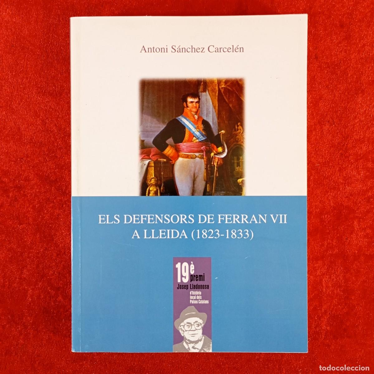 Libros de segunda mano: ELS DEFENSORS DE FERRAN VII A LLEIDA (1823-1833) - ANTONI S&Aacute;NCHEZ CARCEL&Eacute;N / 6151