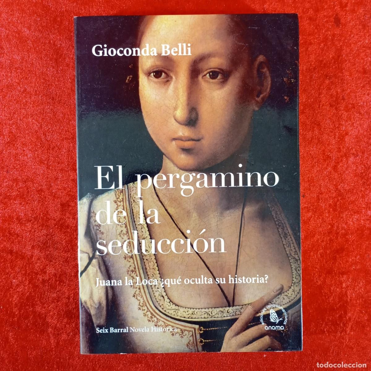 Libros de segunda mano: GIACONDA BELLI - EL PERGAMINO DE LA SEDUCCI&Oacute;N - JUANA LA LOCA &iquest;QU&Eacute; OCULTA SU HISTORIA? ANAMA / 6185