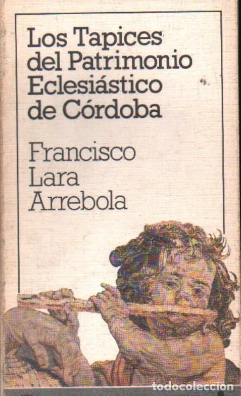 Libros de segunda mano: LOS TAPICES DEL PATRIMONIO ECLESIASTICO DE C&Oacute;RDOBA. LARA ARREBOLA, FRANCISCO. A-LCORD-1113