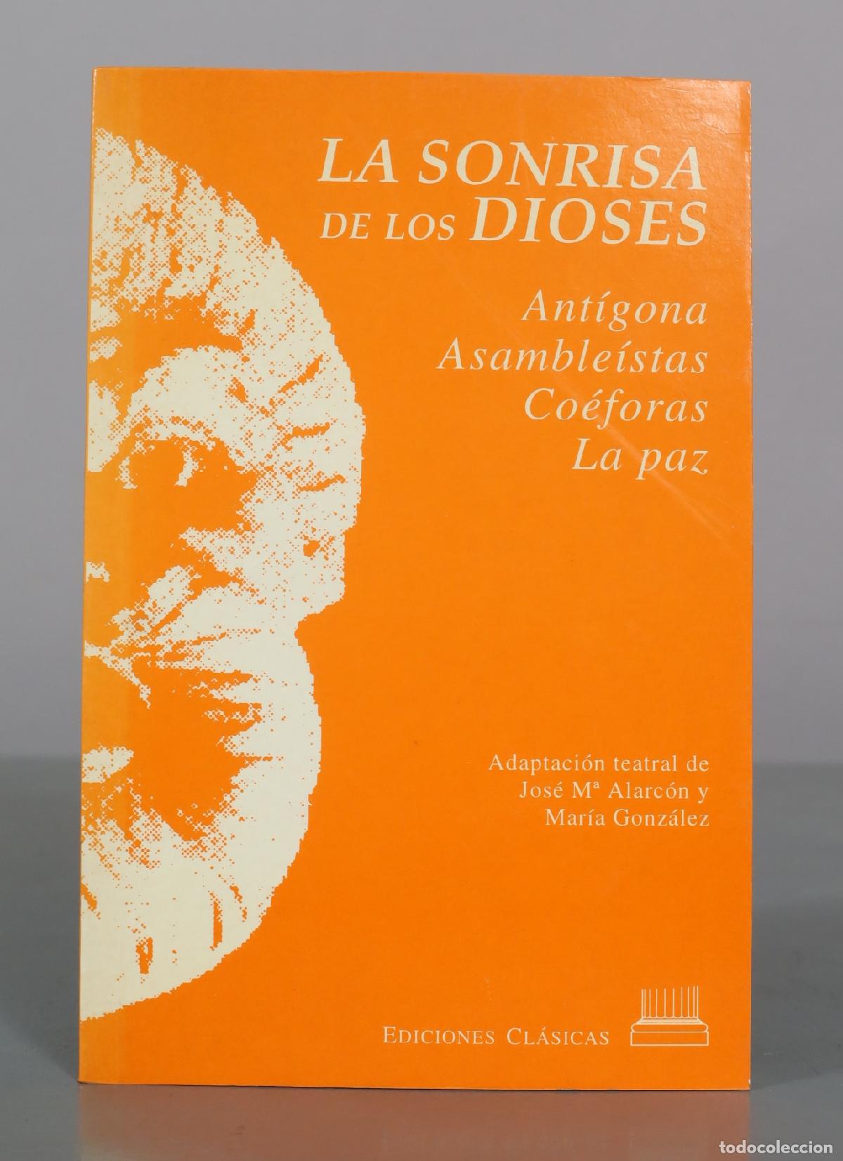 Libros de segunda mano: La sonrisa de los dioses - Ant&iacute;gona, Asamblea, Co&eacute;foras, La paz - Jos&eacute; M&ordf; Alarc&oacute;n y Mar&iacute;a Gonz&aacute;lez -