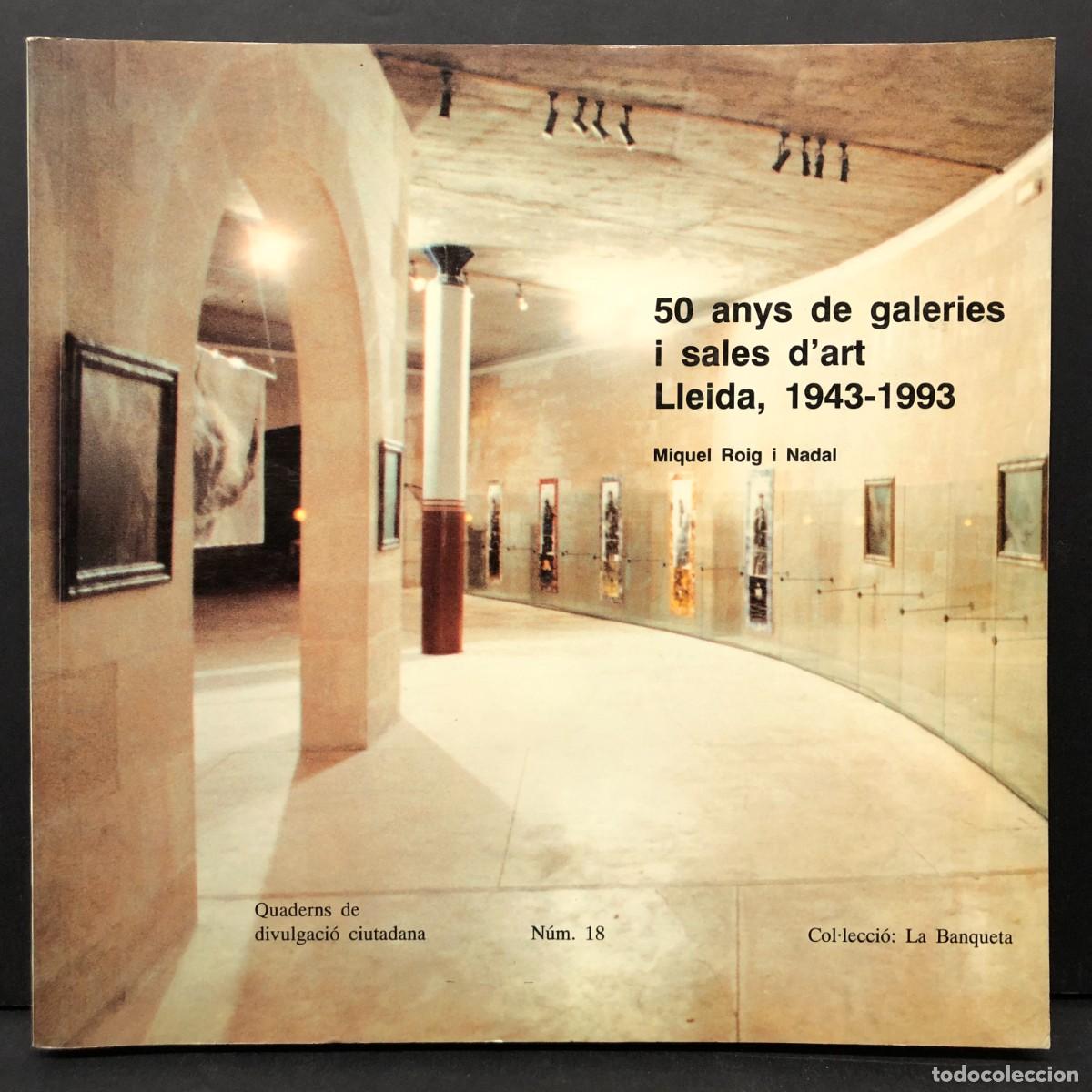 Gebrauchte B&uuml;cher: 50 ANYS DE GALERIES I SALES D'ART LLEIDA 1943-1993 - MIQUEL ROIG NADAL - LA BANQUETA 18 / 6375