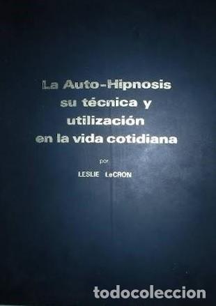 Libros de segunda mano: LA AUTO HIPNOSIS SU TECNICA Y SU UTILIZACION EN LA VIDA COTIDIANA DE LESLIE LECRON. ACEPTABLE ESTADO