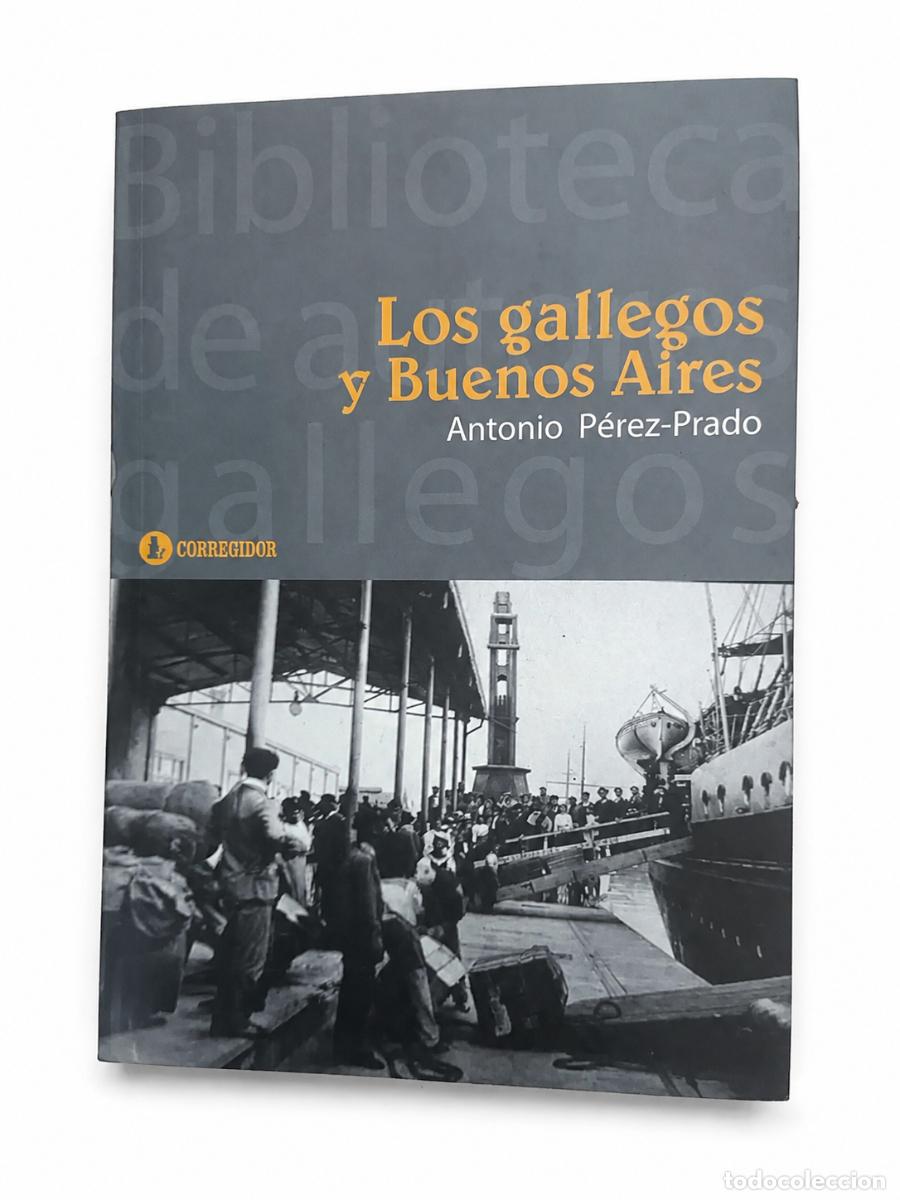 Libros de segunda mano: ANTONIO P&Eacute;REZ-PRADO &ndash; LOS GALLEGOS Y BUENOS AIRES &ndash; CORREGIDOR &ndash; 2007 &ndash; LM