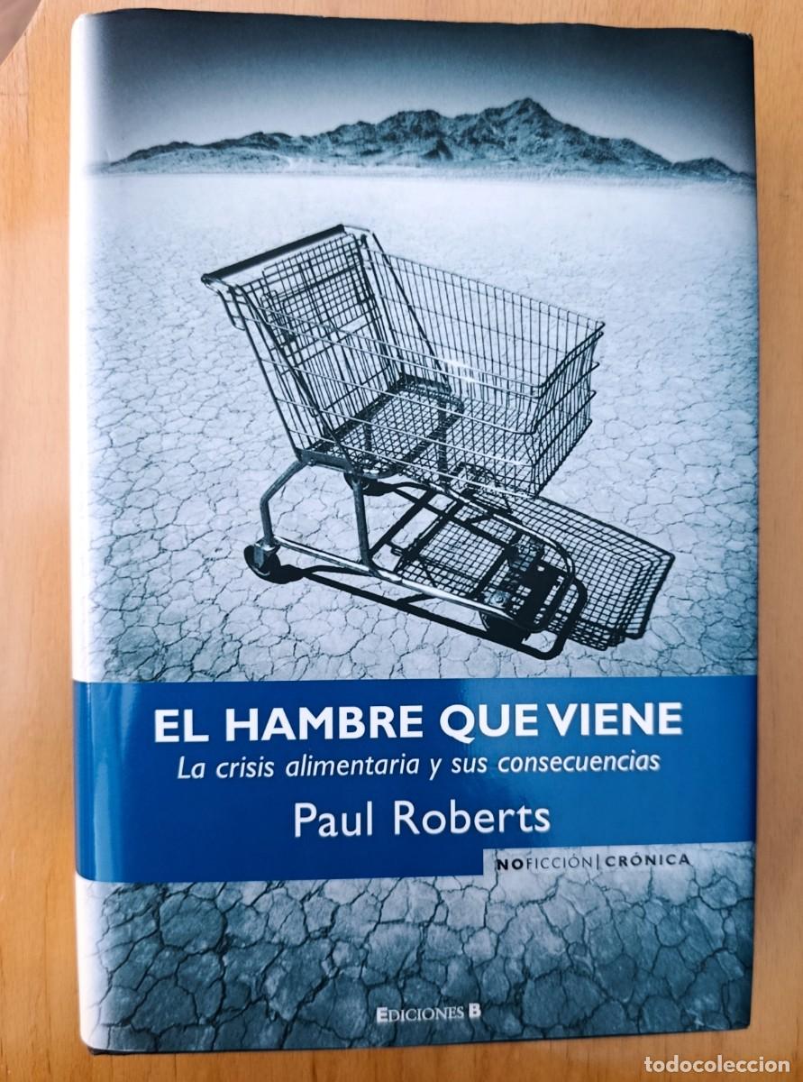 Libros de segunda mano: EL HAMBRE QUE VIENE. LA CRISIS ALIMENTARIA Y SUS CONSECUENCIAS (EDICIONES B) - PAUL ROBERTS