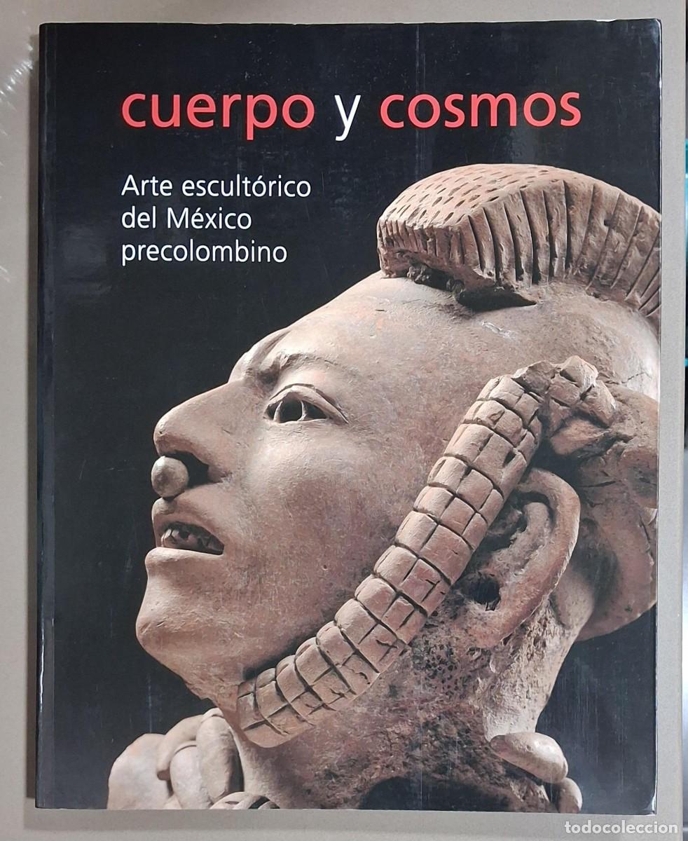 Libros de segunda mano: Cuerpo y cosmos. Arte escult&oacute;rico del M&eacute;xico precolombino. VV.AA. Lunwerg Conaculta 2004. Excelente!