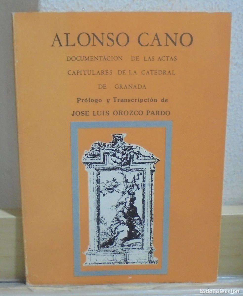 Libros de segunda mano: Alonso Cano, documentaci&oacute;n de las actas capitulares de la catedral de Granada. Jos&eacute; Luis Orozco Pard
