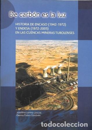 Libros de segunda mano: DE CARBON ES LA LUZ - HISTORIA DE ENCASO Y ENDESA EN LAS CUENCAS MINERAS TUROLENSES - A-H-2139