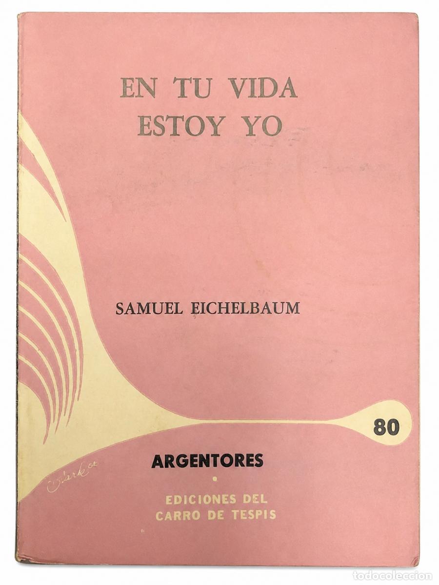 Libros de segunda mano: SAMUEL EICHELBAUM &ndash; EN TU VIDA ESTOY YO &ndash; EDICIONES DEL CARRO DE TESPIS / ARGENTORES &ndash; LM