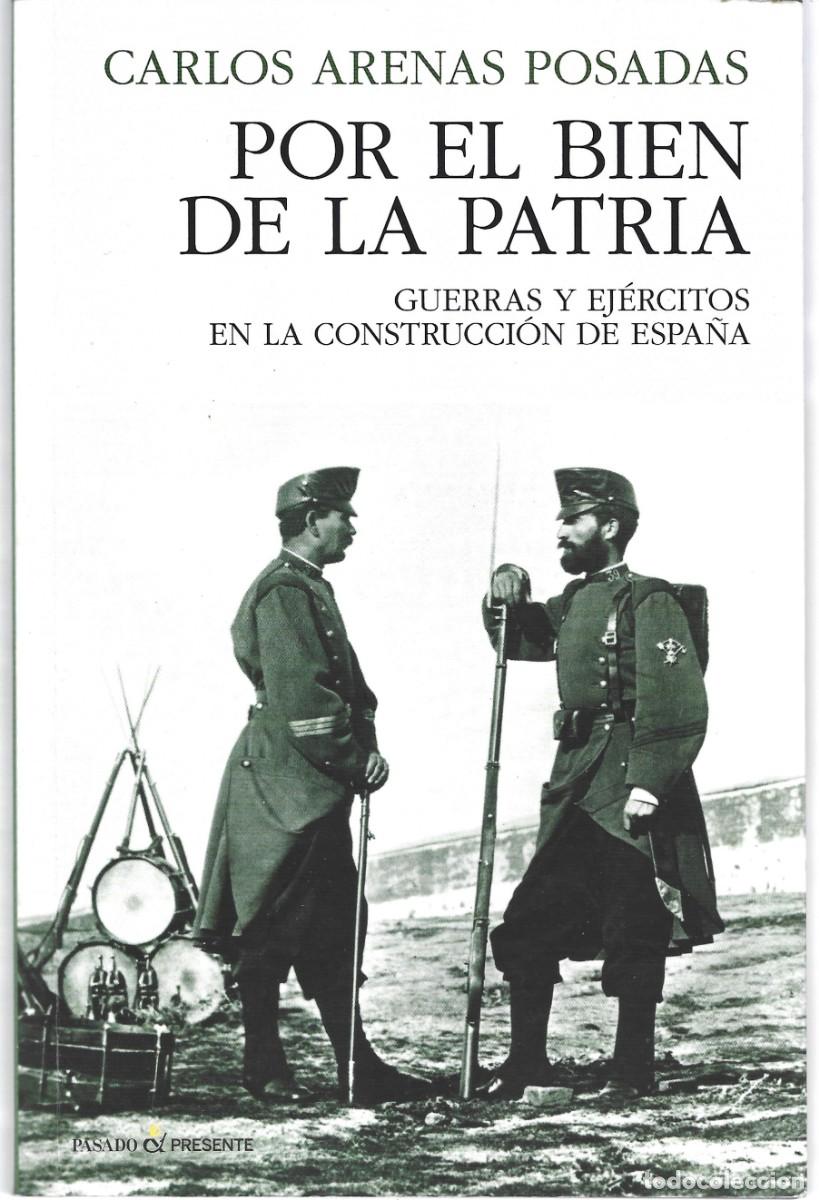 Libros de segunda mano: Carlos ARENAS POSADAS : Por el bien de la patria (Guerras y ej&eacute;rcitos en la construcci&oacute;n de Espa&ntilde;a).