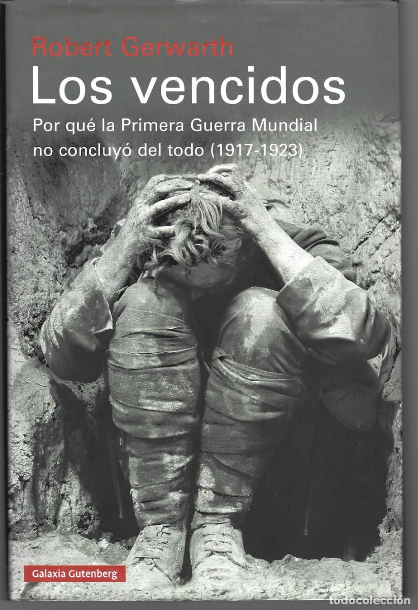Libros de segunda mano: Robert GERWARTH : Los vencidos (Por qu&eacute; la Primera Guerra Mundial no concluy&oacute; del todo. 1917-1923).