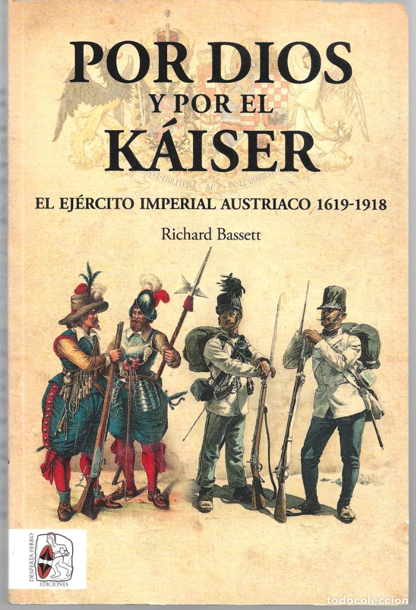 Libros de segunda mano: Richard BASSETT : Por Dios y por el K&aacute;iser (El ej&eacute;rcito imperial austriaco. 1619-1918). 2018